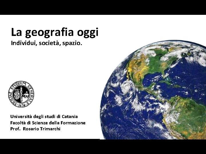 La geografia oggi Individui, società, spazio. Università degli studi di Catania Facoltà di Scienze