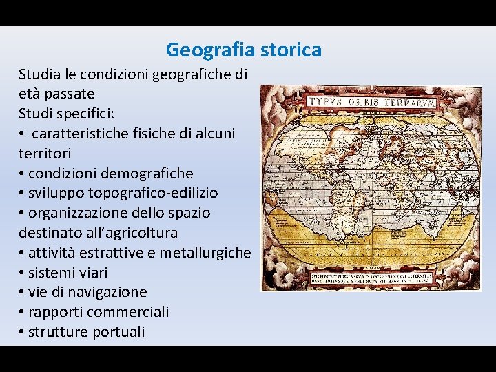 Geografia storica Studia le condizioni geografiche di età passate Studi specifici: • caratteristiche fisiche