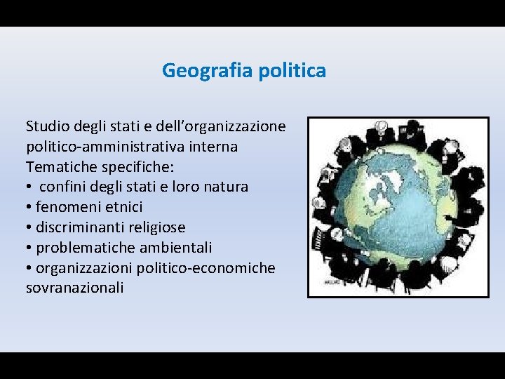 Geografia politica Studio degli stati e dell’organizzazione politico-amministrativa interna Tematiche specifiche: • confini degli