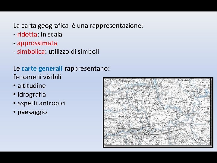 La carta geografica è una rappresentazione: - ridotta: in scala - approssimata - simbolica: