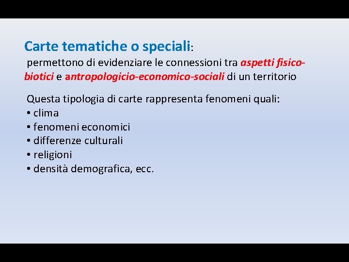 Carte tematiche o speciali: permettono di evidenziare le connessioni tra aspetti fisicobiotici e antropologicio-economico-sociali