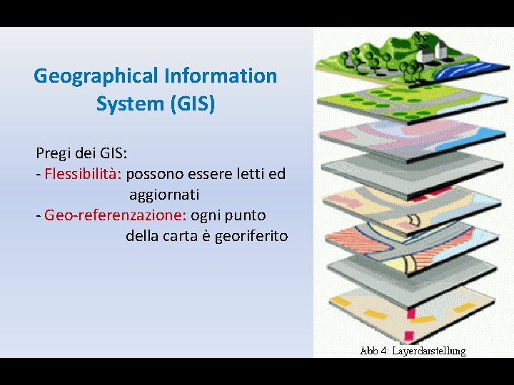Geographical Information System (GIS) Pregi dei GIS: - Flessibilità: possono essere letti ed aggiornati