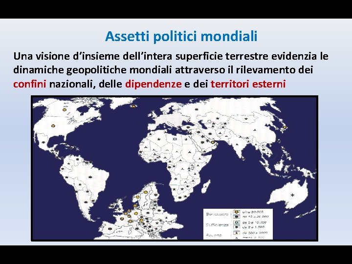 Assetti politici mondiali Una visione d’insieme dell’intera superficie terrestre evidenzia le dinamiche geopolitiche mondiali