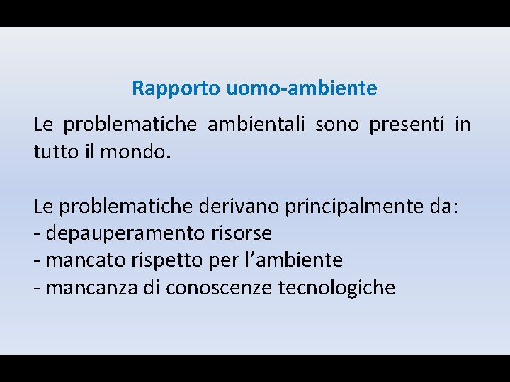 Rapporto uomo-ambiente Le problematiche ambientali sono presenti in tutto il mondo. Le problematiche derivano
