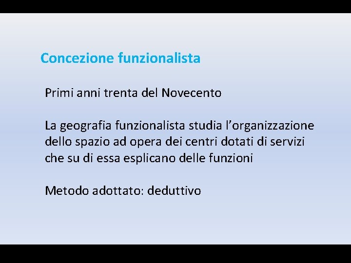 Concezione funzionalista Primi anni trenta del Novecento La geografia funzionalista studia l’organizzazione dello spazio