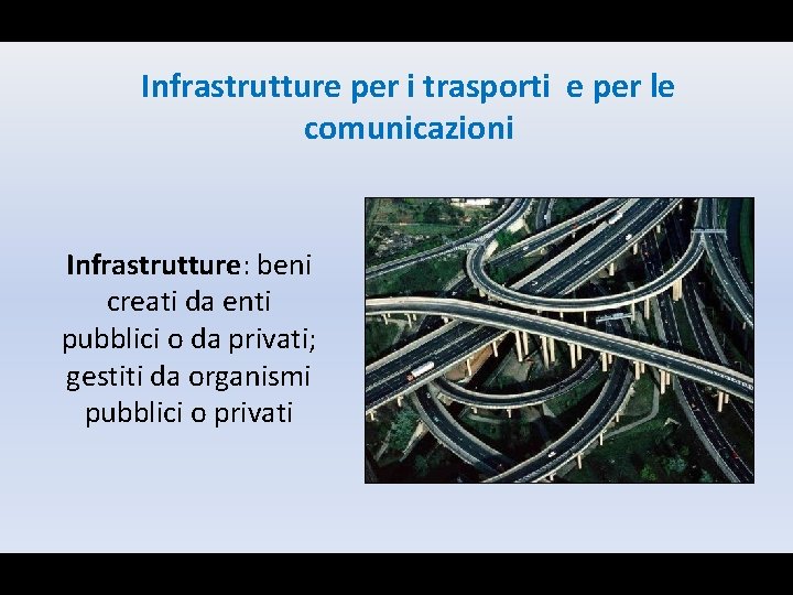 Infrastrutture per i trasporti e per le comunicazioni Infrastrutture: beni creati da enti pubblici