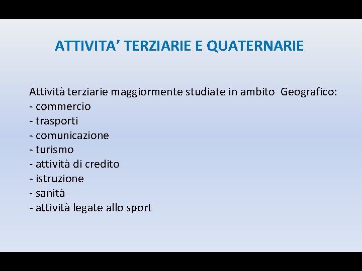 ATTIVITA’ TERZIARIE E QUATERNARIE Attività terziarie maggiormente studiate in ambito Geografico: - commercio -