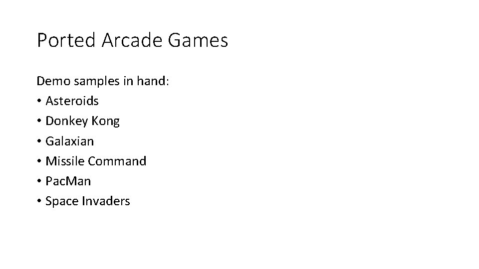 Ported Arcade Games Demo samples in hand: • Asteroids • Donkey Kong • Galaxian
