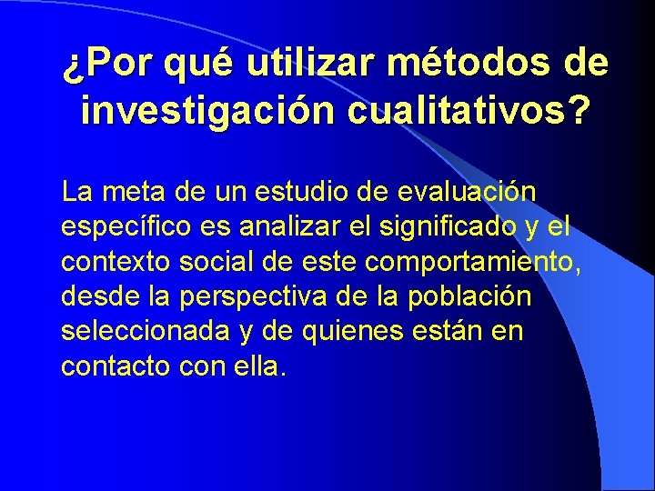¿Por qué utilizar métodos de investigación cualitativos? La meta de un estudio de evaluación ¿Por qué utilizar métodos de investigación cualitativos? La meta de un estudio de evaluación