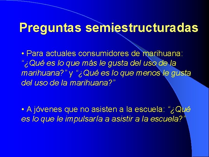 Preguntas semiestructuradas • Para actuales consumidores de marihuana: “¿Qué es lo que más le Preguntas semiestructuradas • Para actuales consumidores de marihuana: “¿Qué es lo que más le