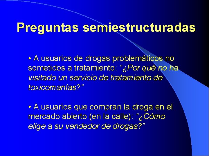 Preguntas semiestructuradas • A usuarios de drogas problemáticos no sometidos a tratamiento: “¿Por qué Preguntas semiestructuradas • A usuarios de drogas problemáticos no sometidos a tratamiento: “¿Por qué