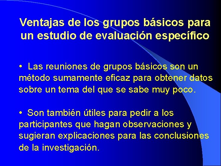 Ventajas de los grupos básicos para un estudio de evaluación específico • Las reuniones Ventajas de los grupos básicos para un estudio de evaluación específico • Las reuniones