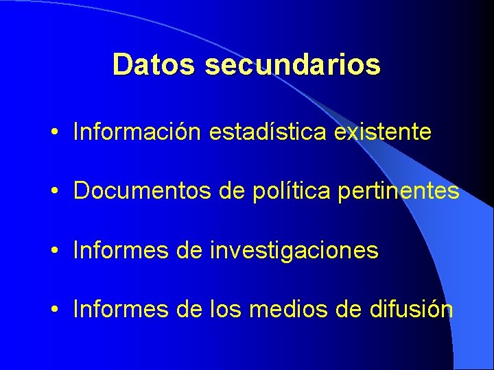 Datos secundarios • Información estadística existente • Documentos de política pertinentes • Informes de Datos secundarios • Información estadística existente • Documentos de política pertinentes • Informes de