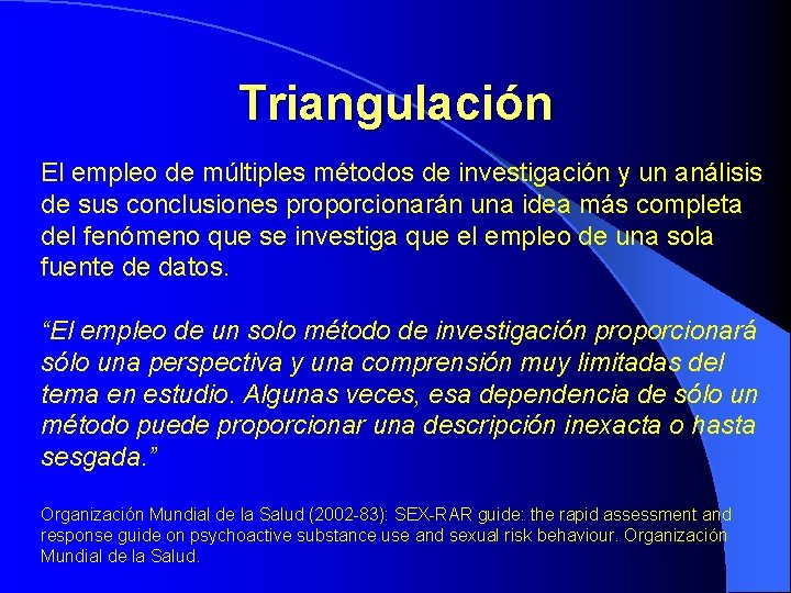 Triangulación El empleo de múltiples métodos de investigación y un análisis de sus conclusiones Triangulación El empleo de múltiples métodos de investigación y un análisis de sus conclusiones