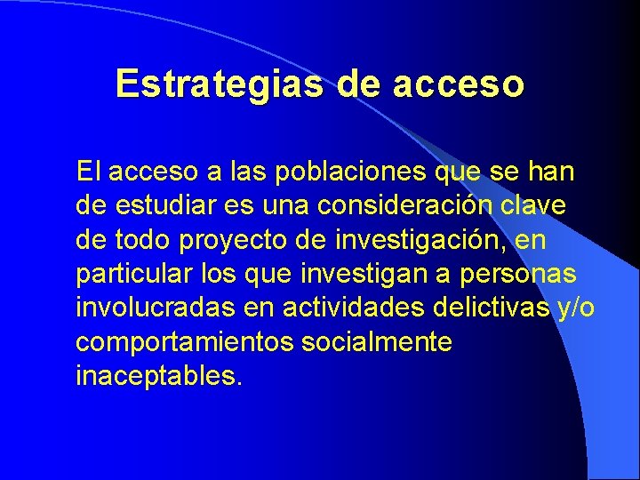 Estrategias de acceso El acceso a las poblaciones que se han de estudiar es Estrategias de acceso El acceso a las poblaciones que se han de estudiar es