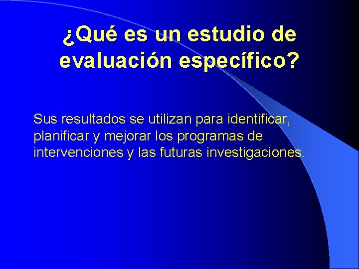 ¿Qué es un estudio de evaluación específico? Sus resultados se utilizan para identificar, planificar ¿Qué es un estudio de evaluación específico? Sus resultados se utilizan para identificar, planificar