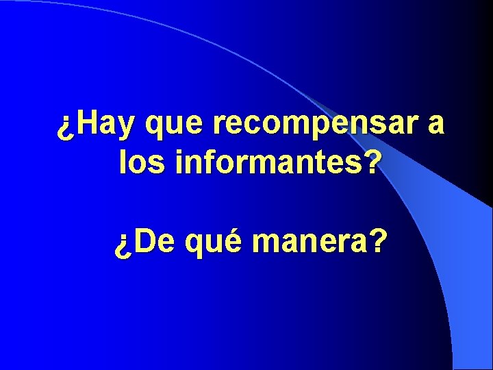 ¿Hay que recompensar a los informantes? ¿De qué manera? ¿Hay que recompensar a los informantes? ¿De qué manera?