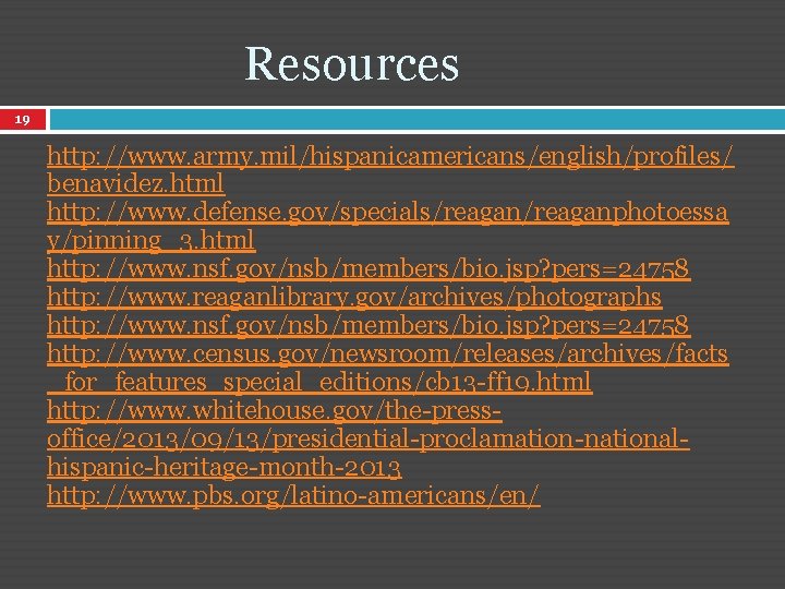 Resources 19 http: //www. army. mil/hispanicamericans/english/profiles/ benavidez. html http: //www. defense. gov/specials/reaganphotoessa y/pinning_3. html