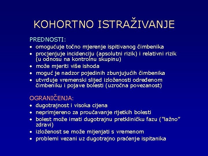 KOHORTNO ISTRAŽIVANJE PREDNOSTI: • omogućuje točno mjerenje ispitivanog čimbenika • procjenjuje incidenciju (apsolutni rizik)