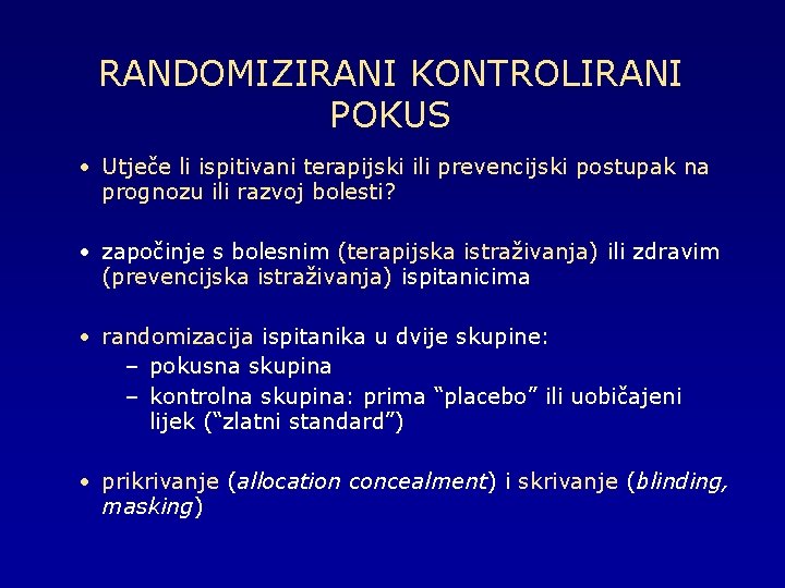 RANDOMIZIRANI KONTROLIRANI POKUS • Utječe li ispitivani terapijski ili prevencijski postupak na prognozu ili