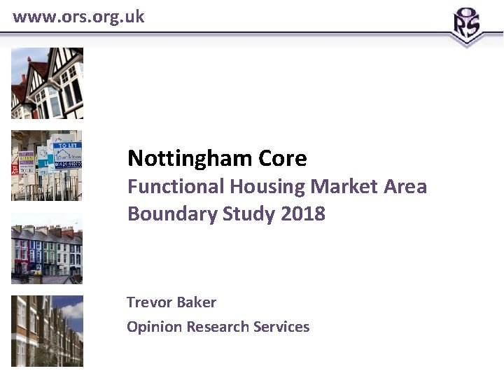 www. ors. org. uk Nottingham Core Functional Housing Market Area Boundary Study 2018 Trevor www. ors. org. uk Nottingham Core Functional Housing Market Area Boundary Study 2018 Trevor