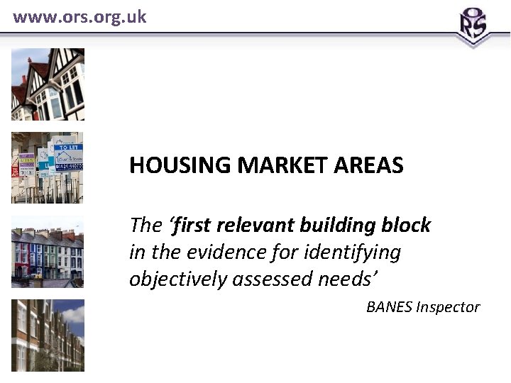 www. ors. org. uk HOUSING MARKET AREAS The ‘first relevant building block in the www. ors. org. uk HOUSING MARKET AREAS The ‘first relevant building block in the