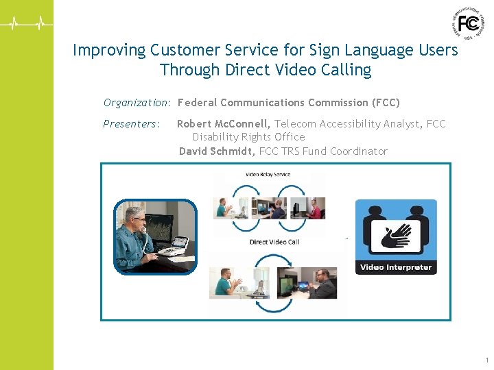 Improving Customer Service for Sign Language Users Through Direct Video Calling Organization: Federal Communications Improving Customer Service for Sign Language Users Through Direct Video Calling Organization: Federal Communications