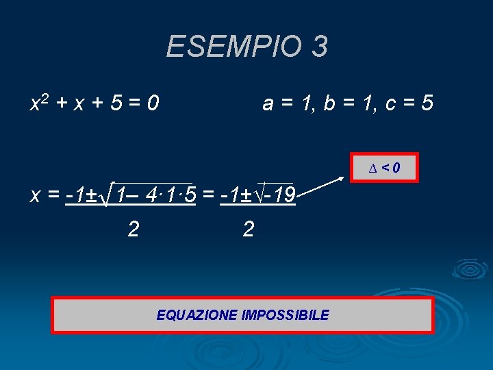 ESEMPIO 3 x 2 + x + 5 = 0 a = 1, b