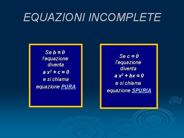 EQUAZIONI INCOMPLETE Se b = 0 l’equazione diventa a x 2 + c =