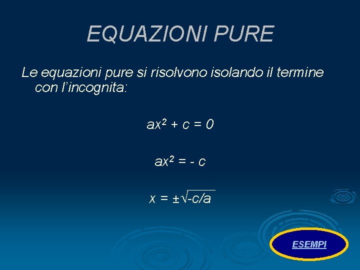 EQUAZIONI PURE Le equazioni pure si risolvono isolando il termine con l’incognita: ax 2