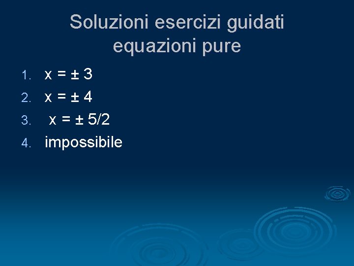 Soluzioni esercizi guidati equazioni pure 1. 2. 3. 4. x=± 3 x=± 4 x