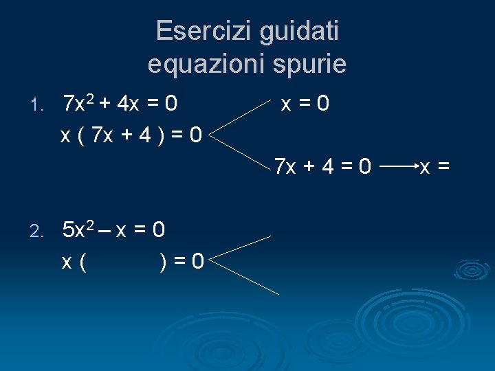 Esercizi guidati equazioni spurie 1. 7 x 2 + 4 x = 0 x