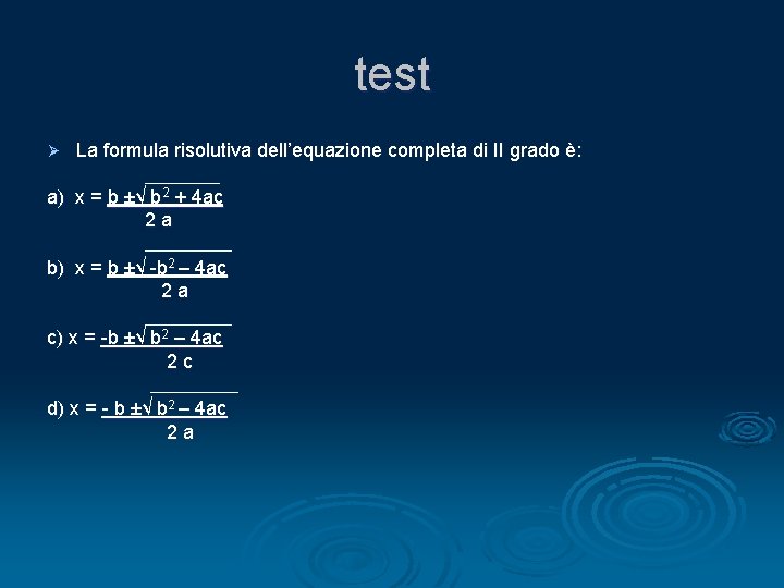 test Ø La formula risolutiva dell’equazione completa di II grado è: a) x =