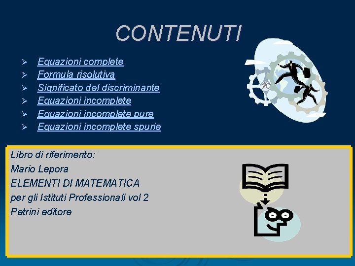 CONTENUTI Ø Ø Ø Equazioni complete Formula risolutiva Significato del discriminante Equazioni incomplete pure