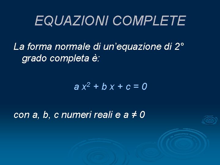 EQUAZIONI COMPLETE La forma normale di un’equazione di 2° grado completa è: a x