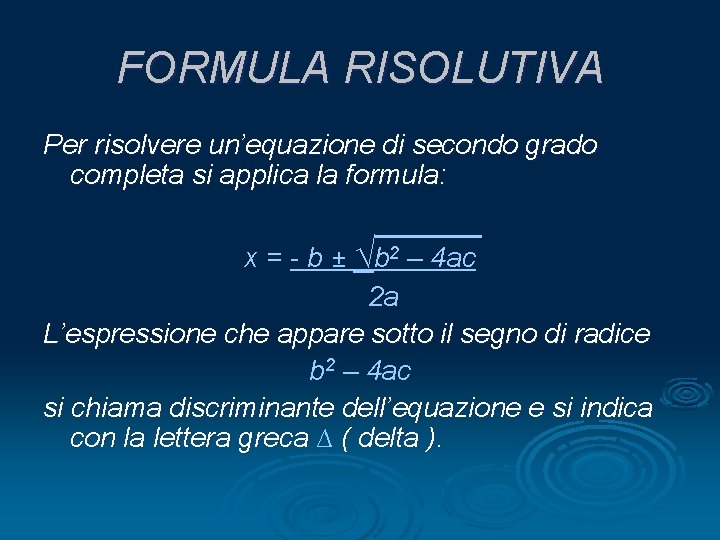 FORMULA RISOLUTIVA Per risolvere un’equazione di secondo grado completa si applica la formula: x