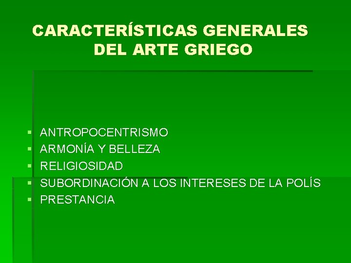 CARACTERÍSTICAS GENERALES DEL ARTE GRIEGO § § § ANTROPOCENTRISMO ARMONÍA Y BELLEZA RELIGIOSIDAD SUBORDINACIÓN