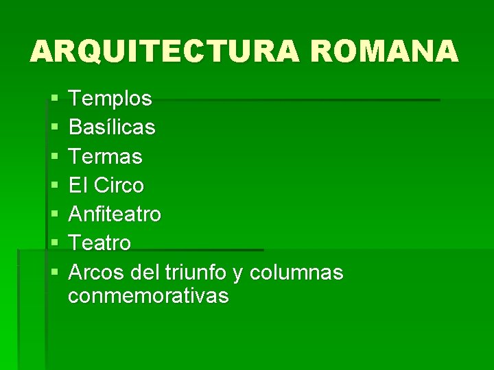 ARQUITECTURA ROMANA § § § § Templos Basílicas Termas El Circo Anfiteatro Teatro Arcos
