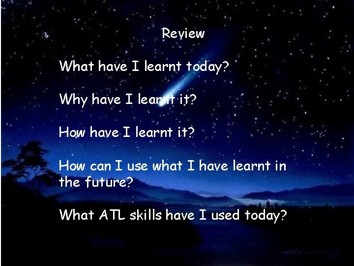 Review What have I learnt today? Why have I learnt it? How can I