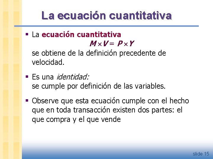 La ecuación cuantitativa § La ecuación cuantitativa M V = P Y se obtiene