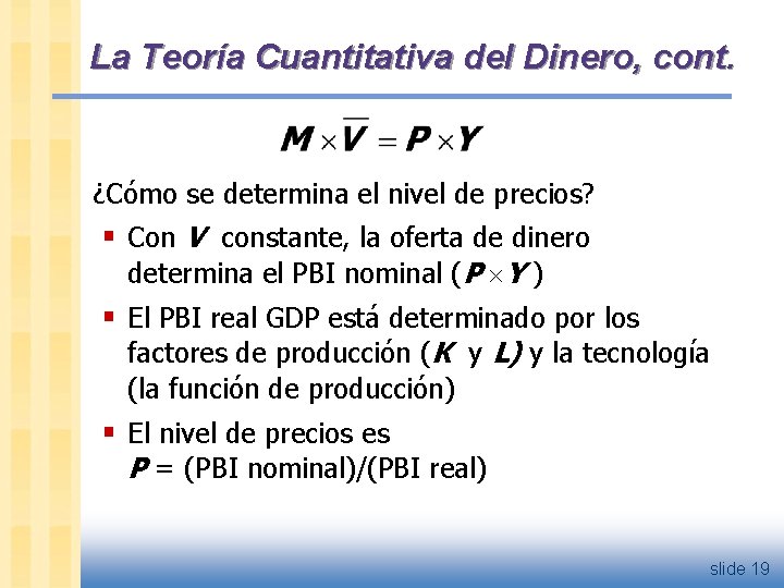 La Teoría Cuantitativa del Dinero, cont. ¿Cómo se determina el nivel de precios? §