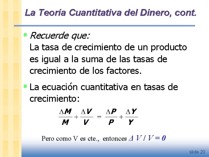 La Teoría Cuantitativa del Dinero, cont. § Recuerde que: La tasa de crecimiento de