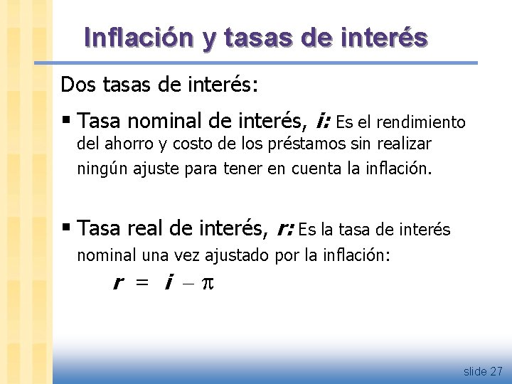 Inflación y tasas de interés Dos tasas de interés: § Tasa nominal de interés,