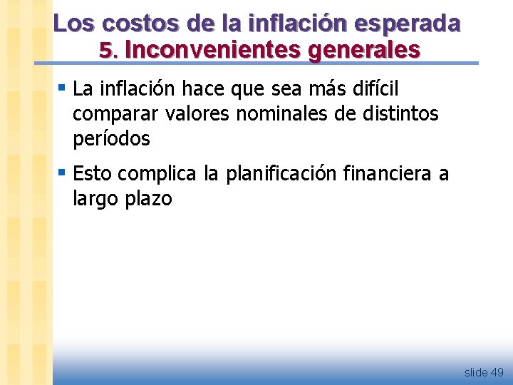 Los costos de la inflación esperada 5. Inconvenientes generales § La inflación hace que
