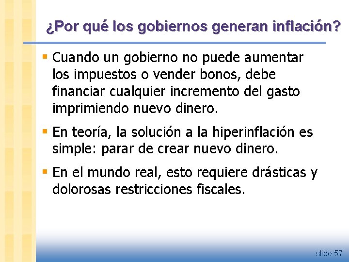 ¿Por qué los gobiernos generan inflación? § Cuando un gobierno no puede aumentar los