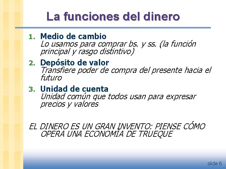 La funciones del dinero 1. Medio de cambio Lo usamos para comprar bs. y