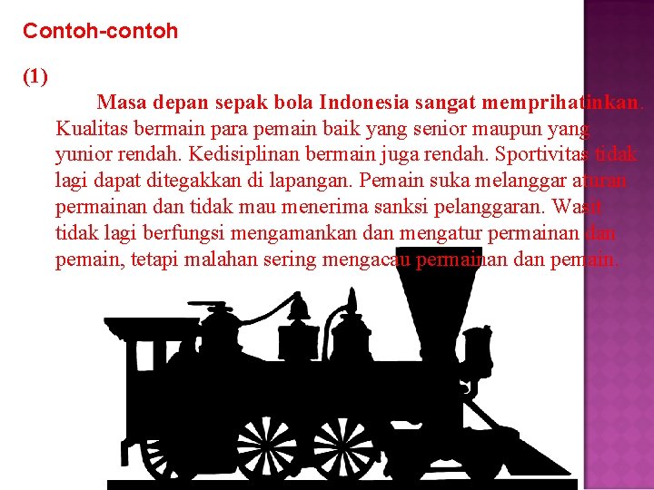 Contoh-contoh (1) Masa depan sepak bola Indonesia sangat memprihatinkan. Kualitas bermain para pemain baik