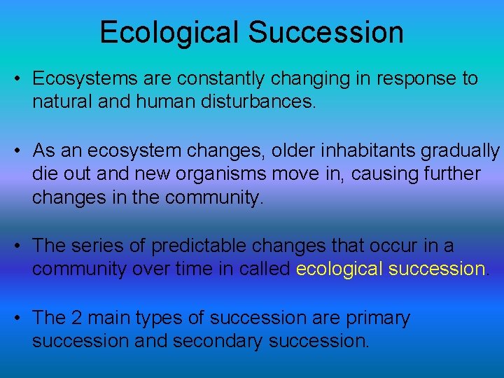 Ecological Succession • Ecosystems are constantly changing in response to natural and human disturbances.