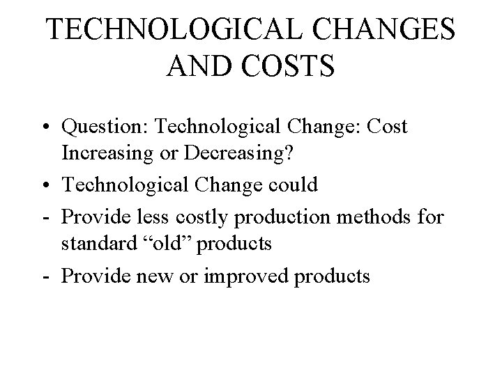 TECHNOLOGICAL CHANGES AND COSTS • Question: Technological Change: Cost Increasing or Decreasing? • Technological