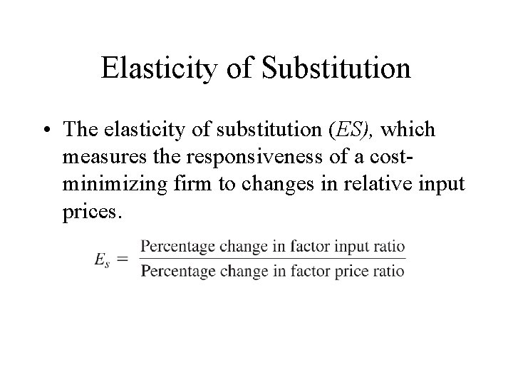 Elasticity of Substitution • The elasticity of substitution (ES), which measures the responsiveness of